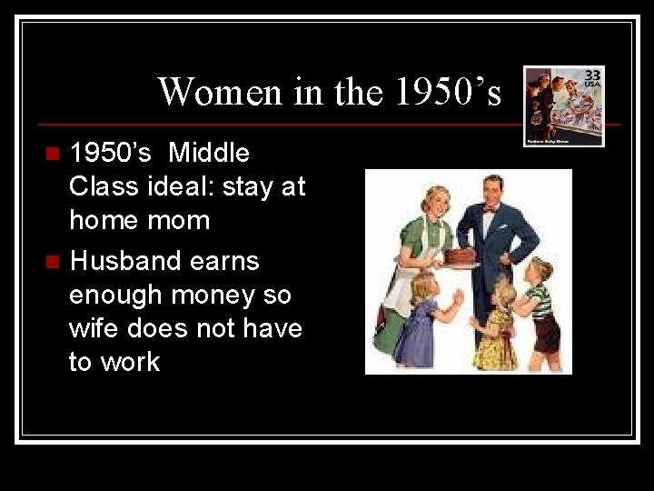 Women in the 1950’s Middle Class ideal: stay at home mom n Husband earns