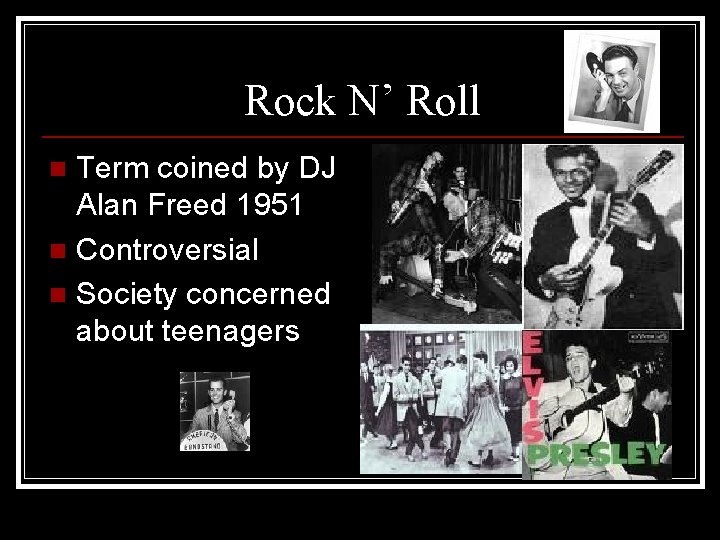 Rock N’ Roll Term coined by DJ Alan Freed 1951 n Controversial n Society