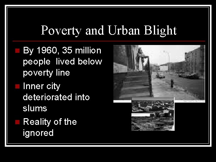 Poverty and Urban Blight By 1960, 35 million people lived below poverty line n