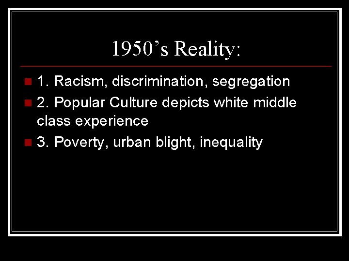 1950’s Reality: 1. Racism, discrimination, segregation n 2. Popular Culture depicts white middle class