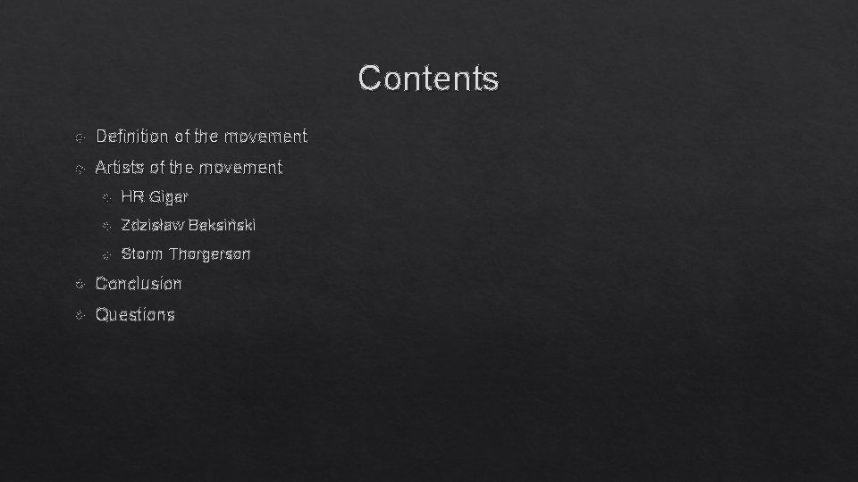Contents Definition of the movement Artists of the movement HR Giger Zdzisław Beksiński Storm Contents Definition of the movement Artists of the movement HR Giger Zdzisław Beksiński Storm