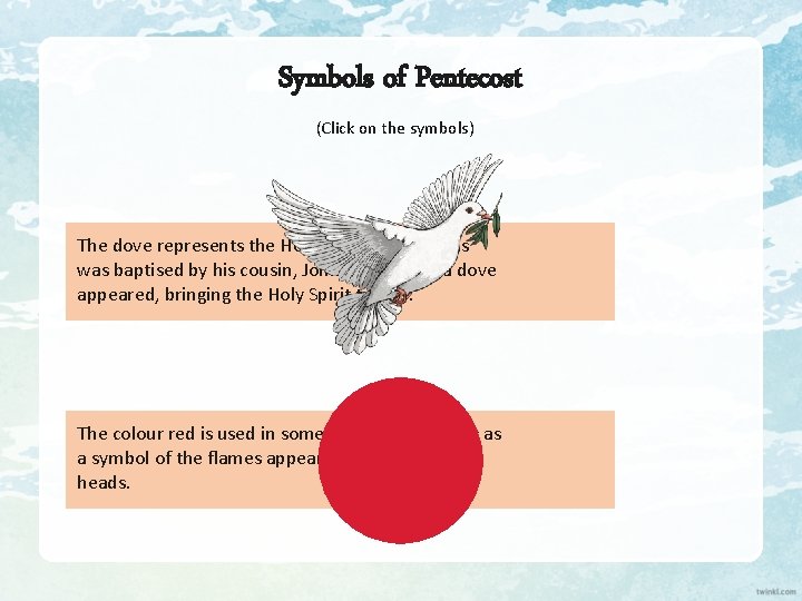 Symbols of Pentecost (Click on the symbols) The dove represents the Holy Spirit. When