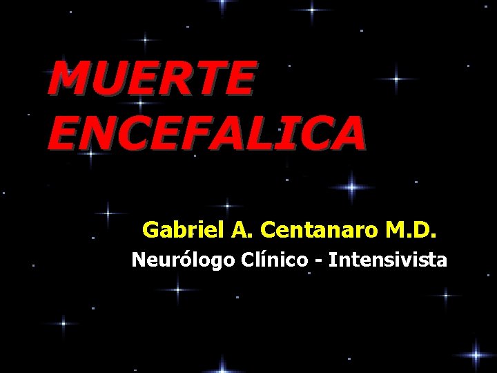 MUERTE ENCEFALICA Gabriel A. Centanaro M. D. Neurólogo Clínico - Intensivista 