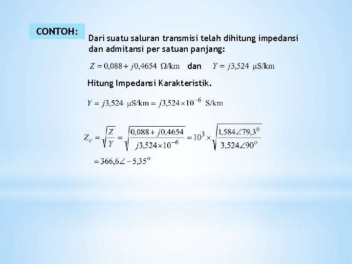 CONTOH: Dari suatu saluran transmisi telah dihitung impedansi dan admitansi per satuan panjang: dan