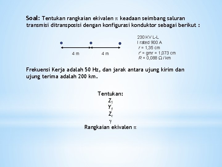 Soal: Tentukan rangkaian ekivalen keadaan seimbang saluran transmisi ditransposisi dengan konfigurasi konduktor sebagai berikut