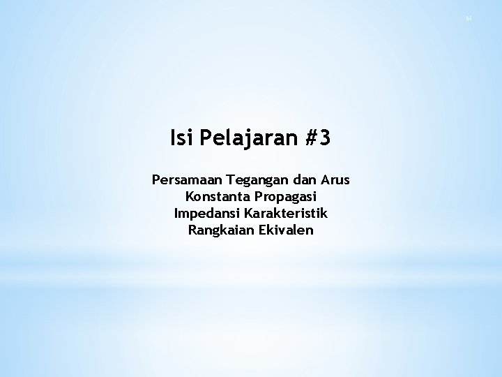 Isi Pelajaran #3 Persamaan Tegangan dan Arus Konstanta Propagasi Impedansi Karakteristik Rangkaian Ekivalen 