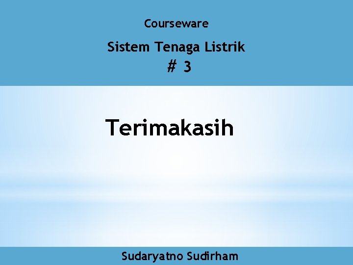 Courseware Sistem Tenaga Listrik #3 Terimakasih Sudaryatno Sudirham 