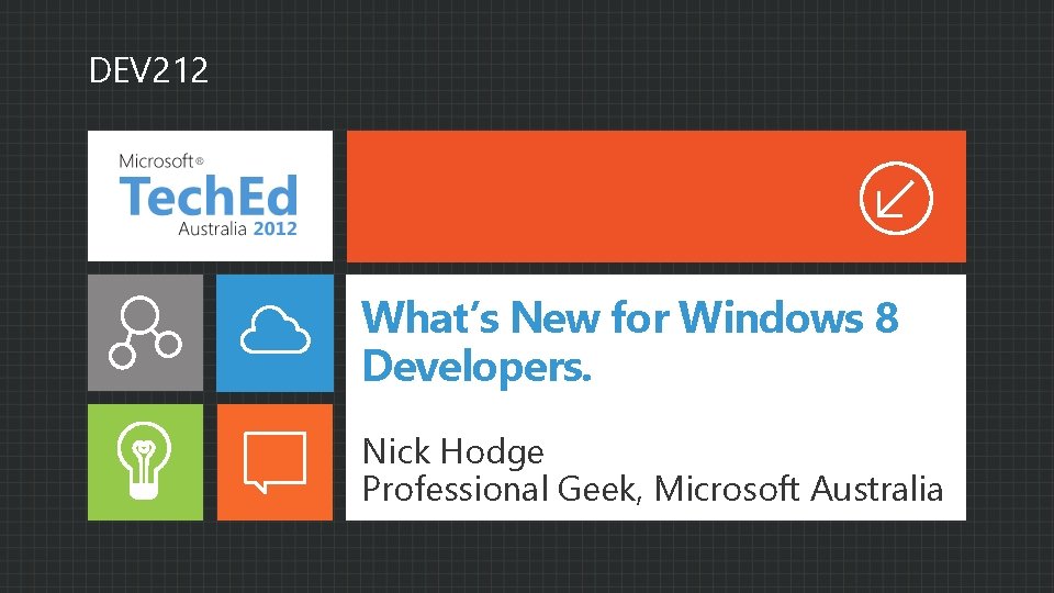 DEV 212 What’s New for Windows 8 Developers. Nick Hodge Professional Geek, Microsoft Australia