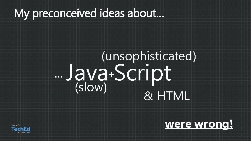 (unsophisticated) + (slow) & HTML Java Script were wrong! 