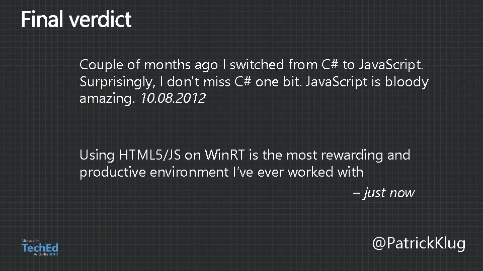 Couple of months ago I switched from C# to Java. Script. Surprisingly, I don't