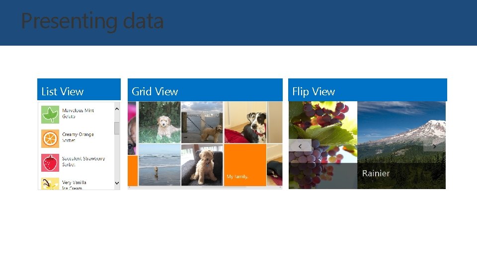 Presenting data List View Grid View Flip View 