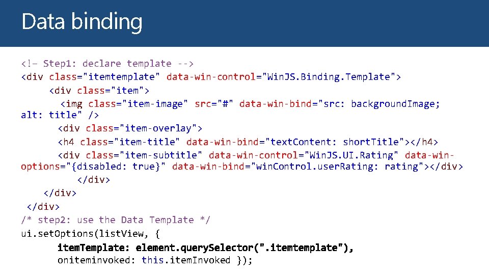Data binding <!– Step 1: declare template --> <div class="itemtemplate" data-win-control="Win. JS. Binding. Template">