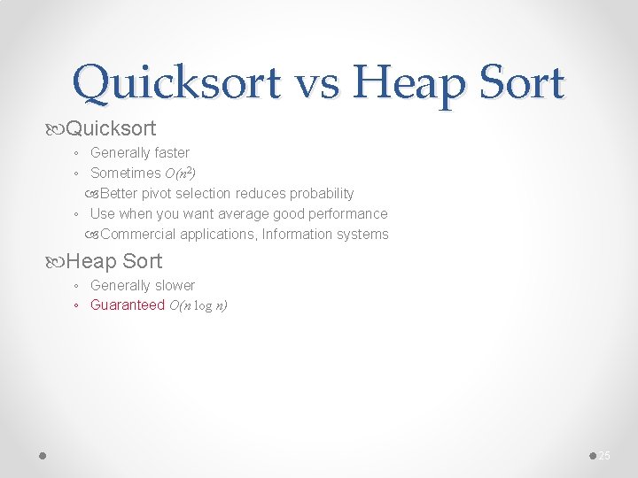 Quicksort vs Heap Sort Quicksort ◦ Generally faster ◦ Sometimes O(n 2) Better pivot