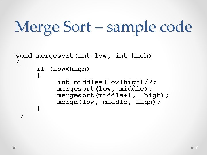 Merge Sort – sample code void mergesort(int low, int high) { if (low<high) {