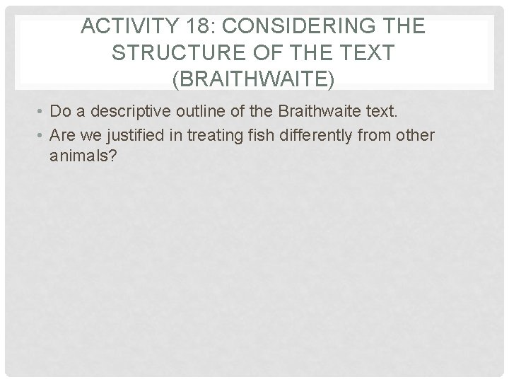 ACTIVITY 18: CONSIDERING THE STRUCTURE OF THE TEXT (BRAITHWAITE) • Do a descriptive outline ACTIVITY 18: CONSIDERING THE STRUCTURE OF THE TEXT (BRAITHWAITE) • Do a descriptive outline