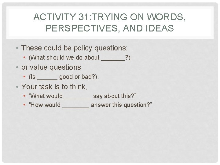 ACTIVITY 31: TRYING ON WORDS, PERSPECTIVES, AND IDEAS • These could be policy questions: ACTIVITY 31: TRYING ON WORDS, PERSPECTIVES, AND IDEAS • These could be policy questions: