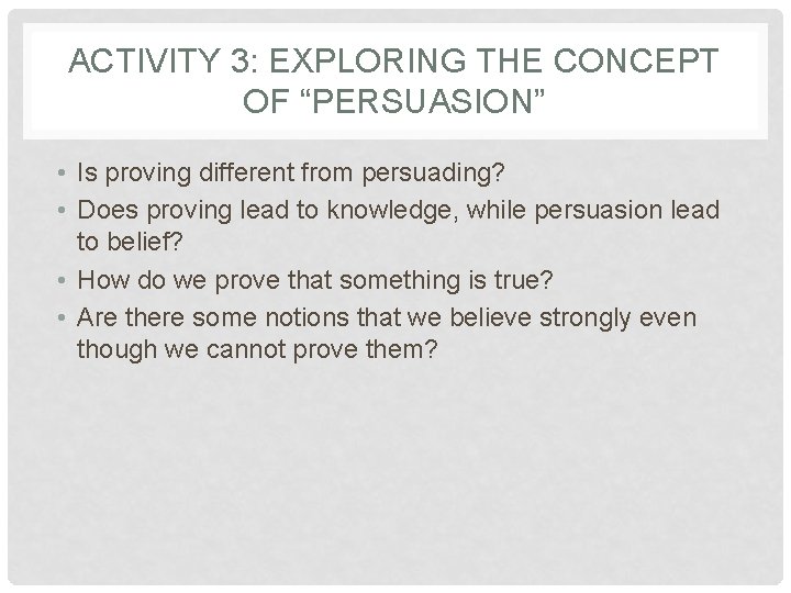 ACTIVITY 3: EXPLORING THE CONCEPT OF “PERSUASION” • Is proving different from persuading? • ACTIVITY 3: EXPLORING THE CONCEPT OF “PERSUASION” • Is proving different from persuading? •