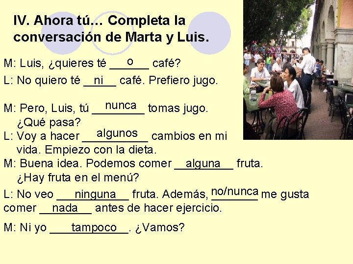 IV. Ahora tú… Completa la conversación de Marta y Luis. o M: Luis, ¿quieres