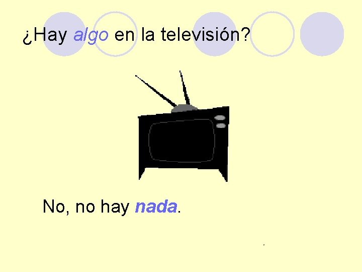 ¿Hay algo en la televisión? No, no hay nada. 