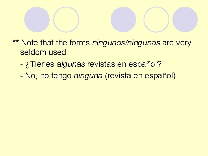 ** Note that the forms ningunos/ningunas are very seldom used. - ¿Tienes algunas revistas