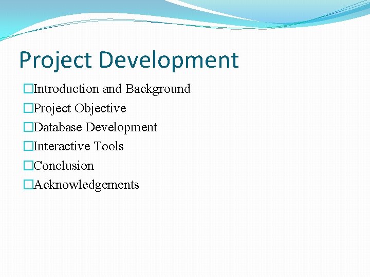 Project Development �Introduction and Background �Project Objective �Database Development �Interactive Tools �Conclusion �Acknowledgements Project Development �Introduction and Background �Project Objective �Database Development �Interactive Tools �Conclusion �Acknowledgements
