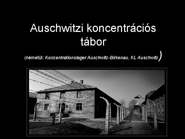 Auschwitzi koncentrációs tábor (németül: Konzentrationslager Auschwitz-Birkenau, KL Auschwitz ) 