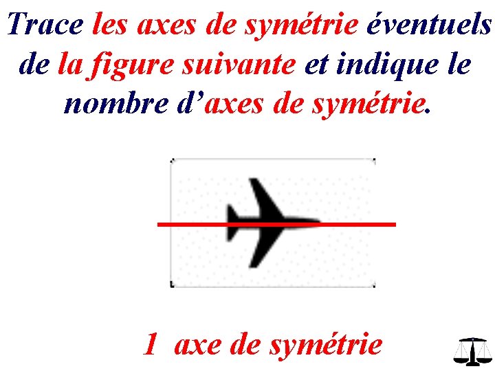Trace les axes de symétrie éventuels de la figure suivante et indique le nombre Trace les axes de symétrie éventuels de la figure suivante et indique le nombre