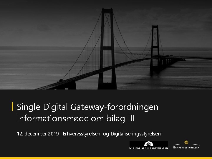 Single Digital Gateway-forordningen Informationsmøde om bilag III 12. december 2019 Erhvervsstyrelsen og Digitaliseringsstyrelsen 