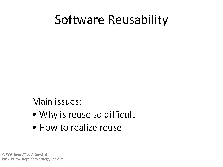 Software Reusability Main issues: • Why is reuse so difficult • How to realize