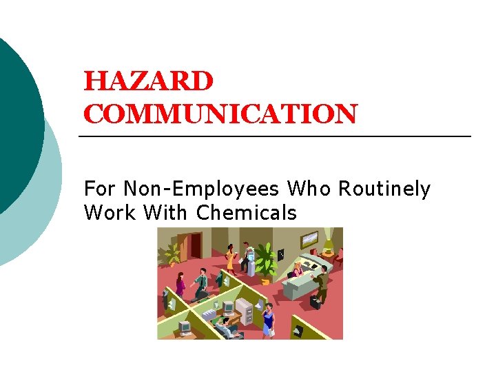 HAZARD COMMUNICATION For Non-Employees Who Routinely Work With Chemicals HAZARD COMMUNICATION For Non-Employees Who Routinely Work With Chemicals
