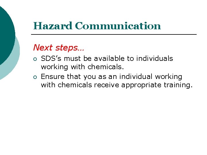 Hazard Communication Next steps… SDS’s must be available to individuals working with chemicals. Ensure Hazard Communication Next steps… SDS’s must be available to individuals working with chemicals. Ensure