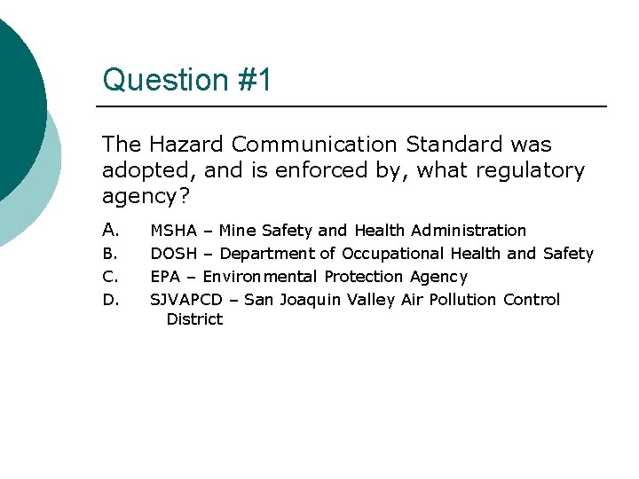 Question #1 The Hazard Communication Standard was adopted, and is enforced by, what regulatory