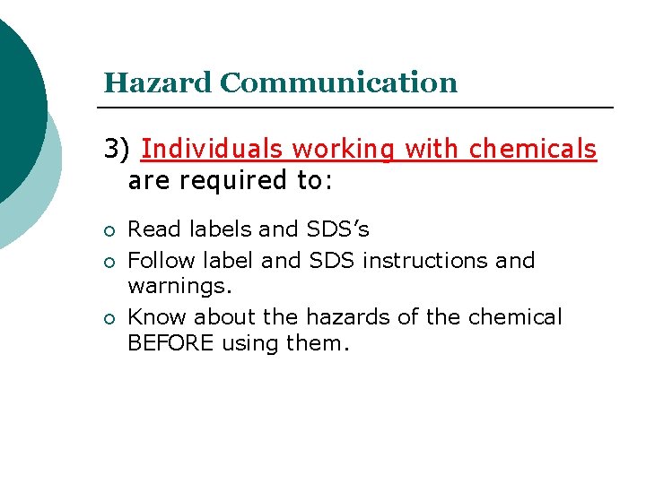 Hazard Communication 3) Individuals working with chemicals are required to: Read labels and SDS’s