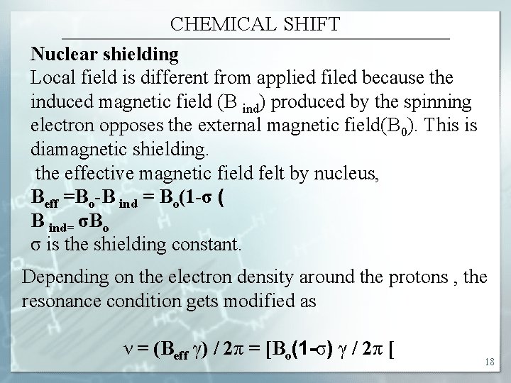 CHEMICAL SHIFT Nuclear shielding Local field is different from applied filed because the induced