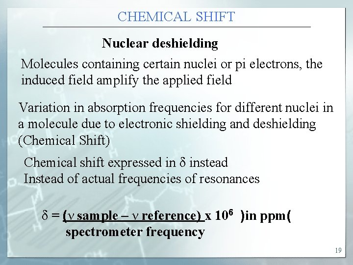 CHEMICAL SHIFT Nuclear deshielding Molecules containing certain nuclei or pi electrons, the induced field