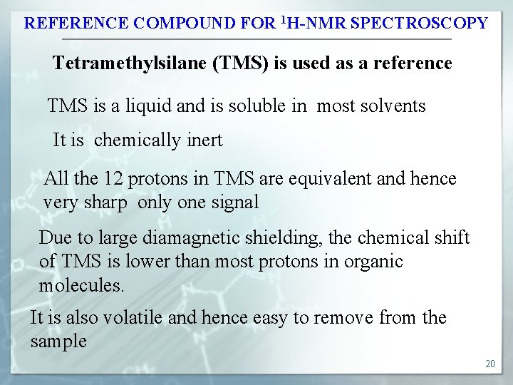 REFERENCE COMPOUND FOR 1 H-NMR SPECTROSCOPY Tetramethylsilane (TMS) is used as a reference TMS