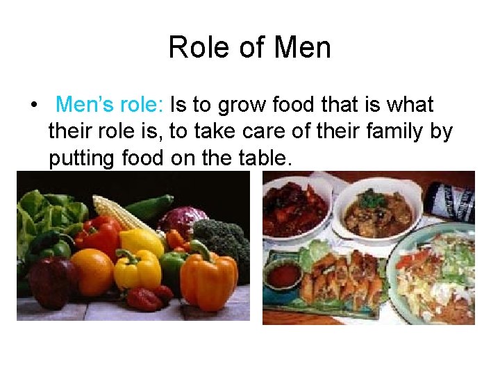 Role of Men • Men’s role: Is to grow food that is what their