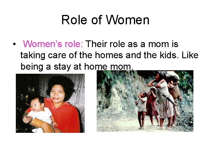 Role of Women • Women’s role: Their role as a mom is taking care