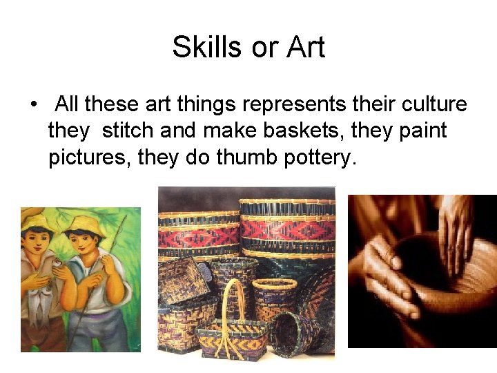 Skills or Art • All these art things represents their culture they stitch and