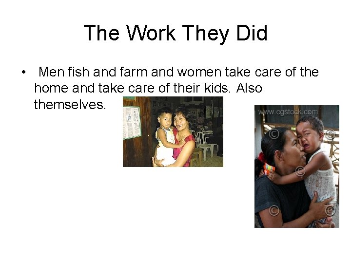 The Work They Did • Men fish and farm and women take care of