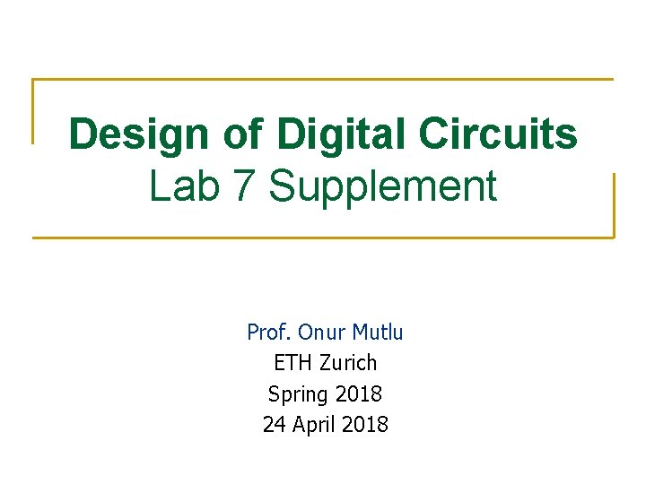 Design of Digital Circuits Lab 7 Supplement Prof. Onur Mutlu ETH Zurich Spring 2018