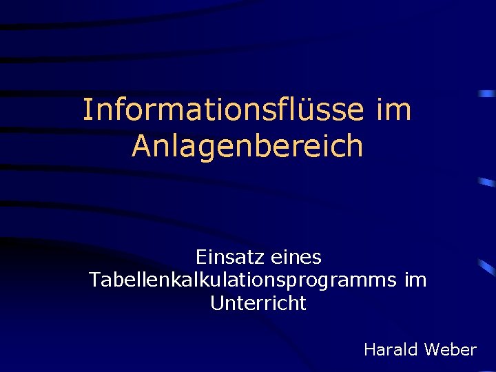 Informationsflüsse im Anlagenbereich Einsatz eines Tabellenkalkulationsprogramms im Unterricht 1 Harald Weber 