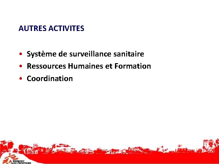 AUTRES ACTIVITES • Système de surveillance sanitaire • Ressources Humaines et Formation • Coordination