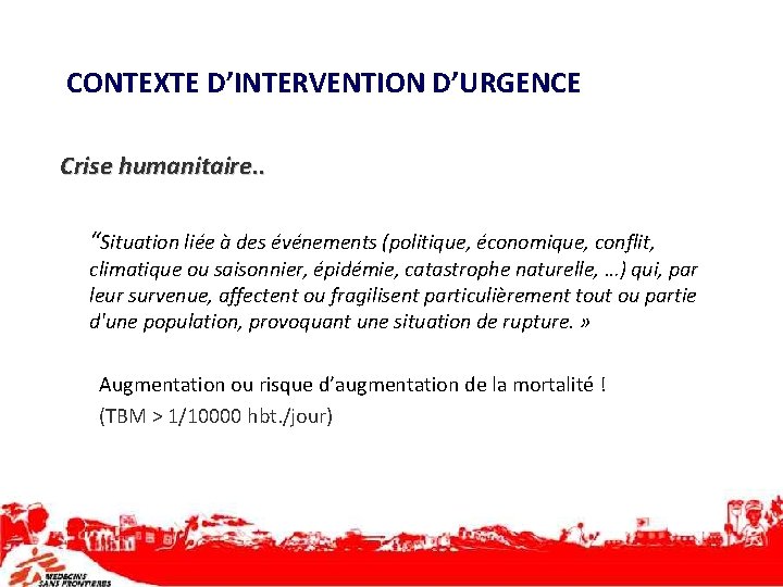 CONTEXTE D’INTERVENTION D’URGENCE Crise humanitaire. . “Situation liée à des événements (politique, économique, conflit,