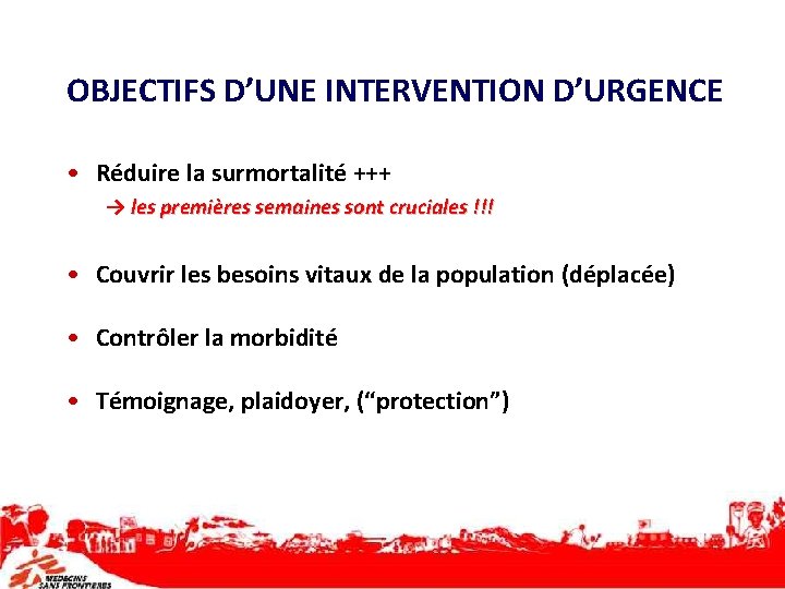 OBJECTIFS D’UNE INTERVENTION D’URGENCE • Réduire la surmortalité +++ → les premières semaines sont