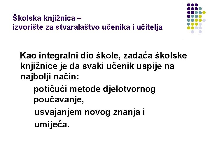 Školska knjižnica – izvorište za stvaralaštvo učenika i učitelja Kao integralni dio škole, zadaća