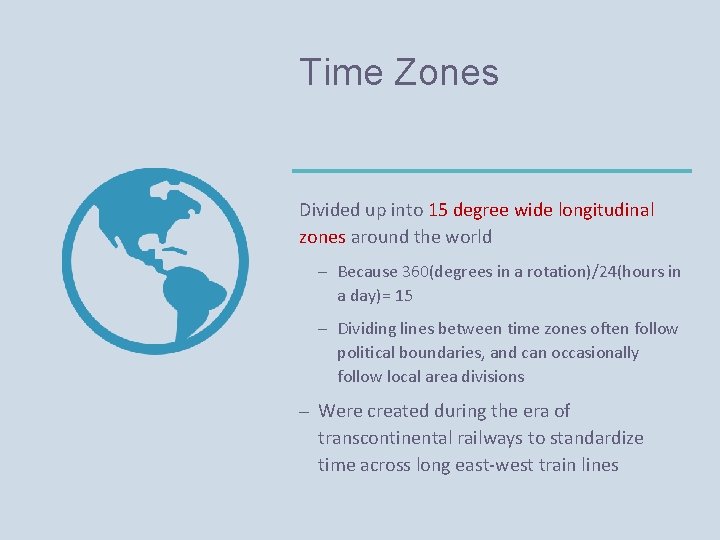 Time Zones Divided up into 15 degree wide longitudinal zones around the world –