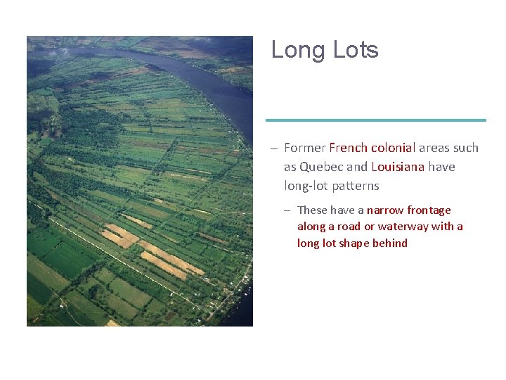 Long Lots – Former French colonial areas such as Quebec and Louisiana have long-lot