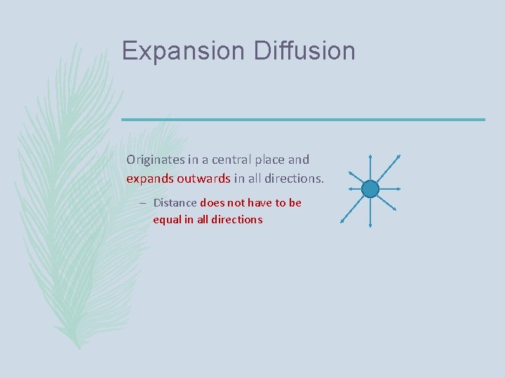 Expansion Diffusion Originates in a central place and expands outwards in all directions. –