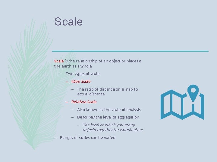 Scale is the relationship of an object or place to the earth as a